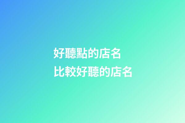 好聽點的店名 比較好聽的店名-第1張-店鋪起名-玄機派